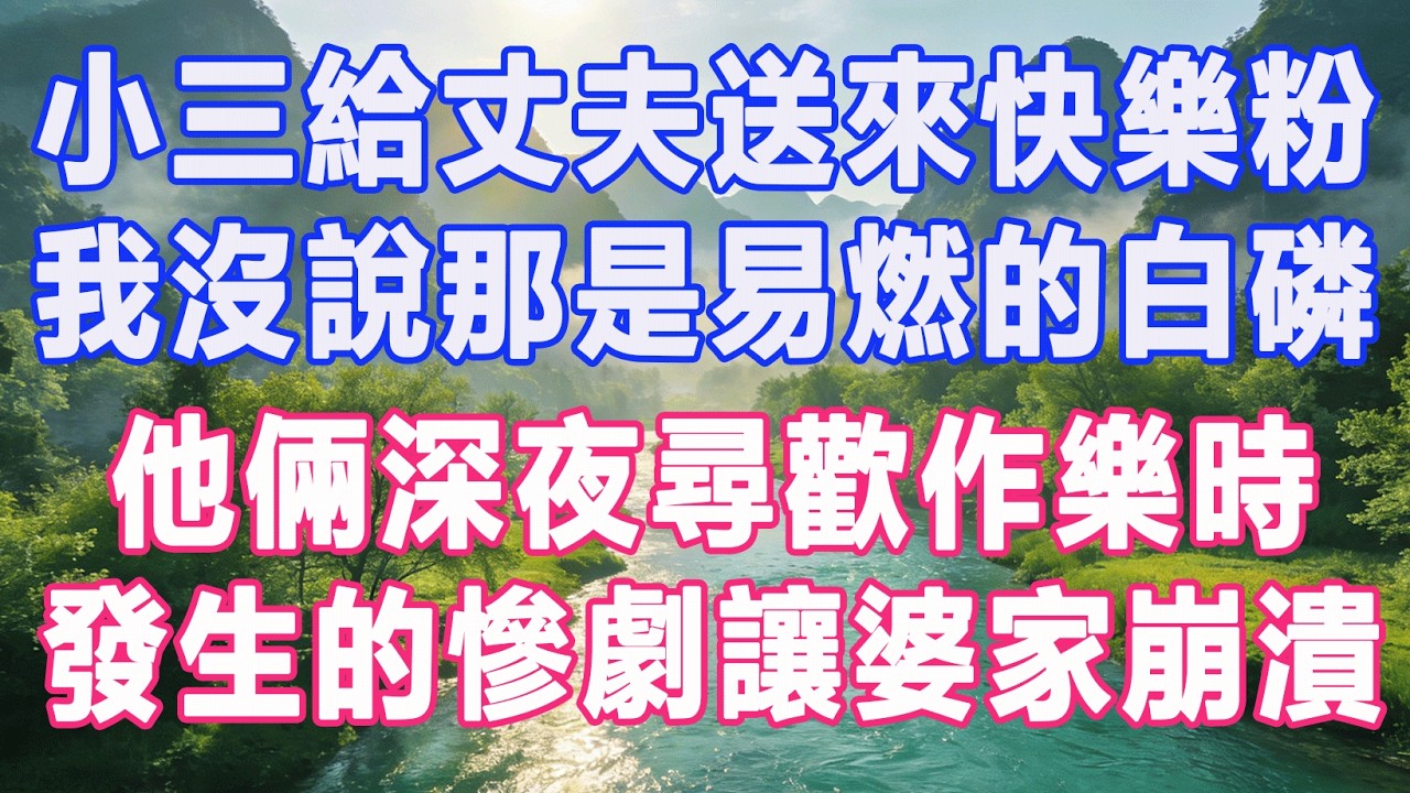 小三給丈夫送來快樂粉，我沒說那是易燃的白磷，他倆深夜尋歡作樂時，發生的慘劇讓婆家崩潰。#復仇 #打臉 #爽文 #情感故事 #完結 #一口氣看完