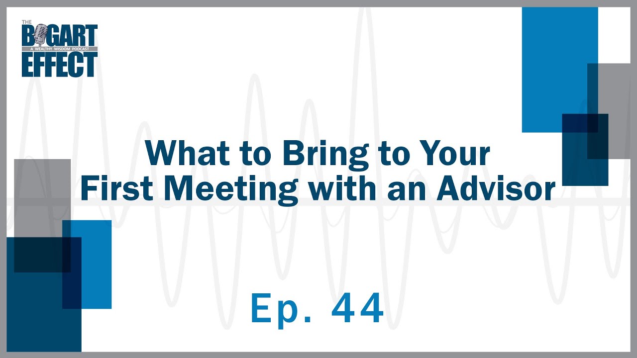 What to Bring to Your First Meeting with an Advisor | Ep. 44 | THE BOGART EFFECT