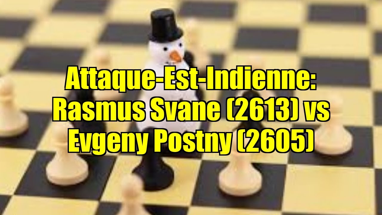 Attaque-Est-Indienne: Rasmus Svane (2613) vs Evgeny Postny (2605)