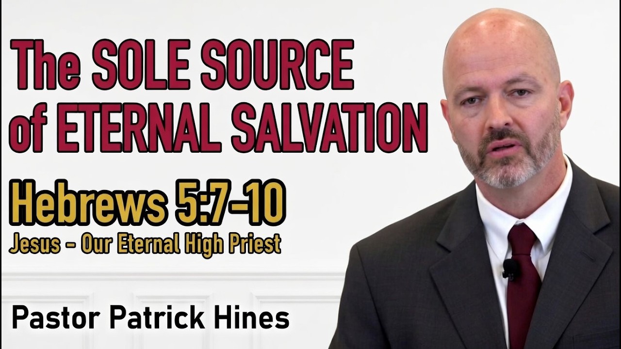The Sole Source of Eternal Salvation - Pastor Patrick Hines Sermon (Hebrews 5:7-10)