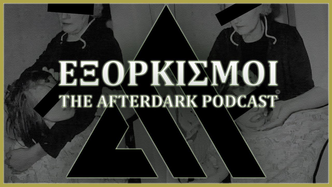 The AfterDark Podcast No 71 | ΕΞΟΡΚΙΣΜΟΙ
