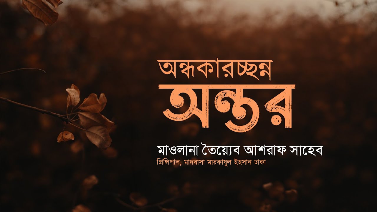 অন্ধকারচ্ছন্ন অন্তর, হযরত মাওলানা তৈয়্যেব আশরাফ সাহেব দামাত বারাকাতুহুম এর  এসলাহি বয়ান।