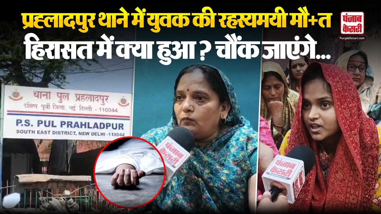 Delhi News: दिल्ली थाने में संदिग्ध मौत! पुल प्रह्लादपुर केस में परिवार का बड़ा आरोप...