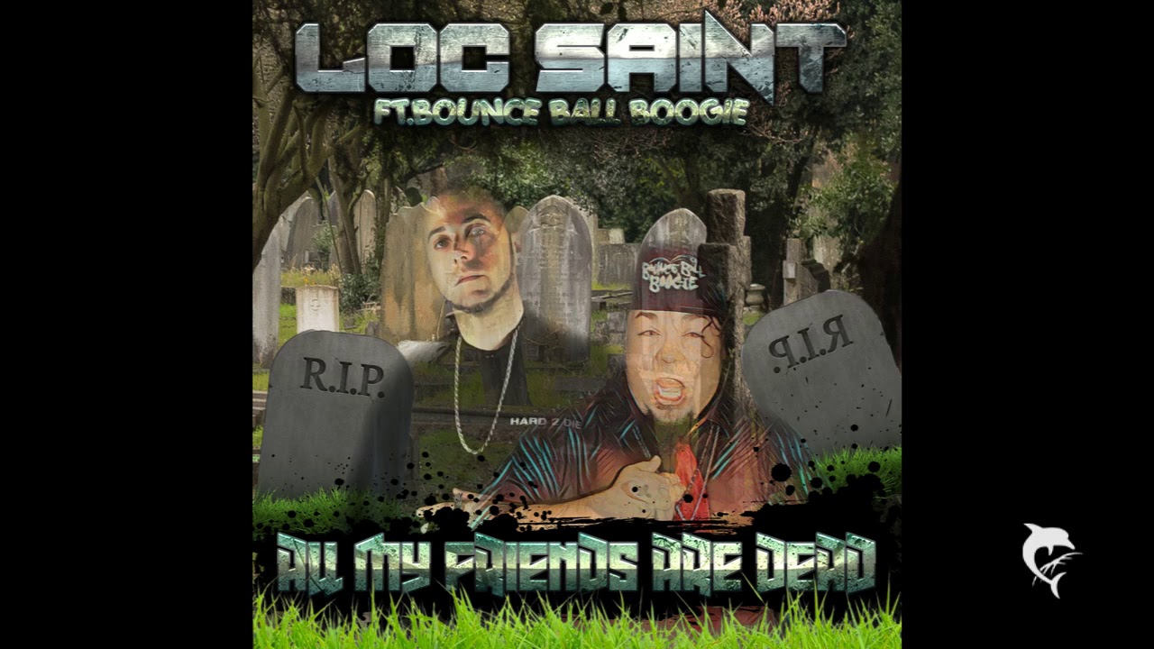 Loc Saint - "All My Friends Are Dead" (Ft.Bounce Ball Boogie)