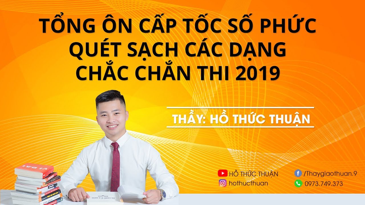 TỔNG ÔN CẤP TỐC SỐ PHỨC QUÉT SẠCH CÁC DẠNG CHẮC CHẮN THI 2019