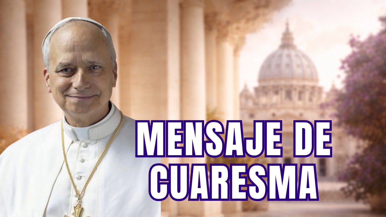 El mensaje del Papa León XIV para esta Cuaresma | Claves para vivirla mejor