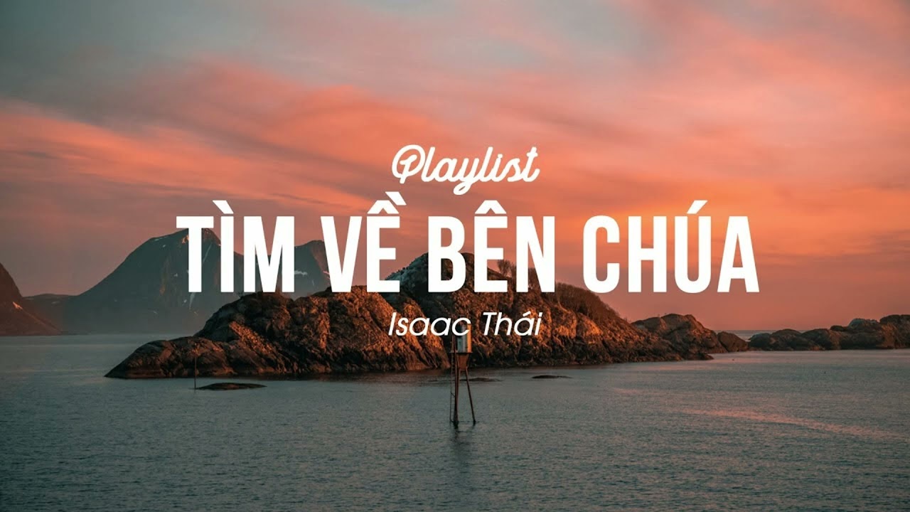 Tìm Về Bên Chúa - Xin Chúa Nắn Con Theo Ý Ngài | Nhạc Thánh Ca Isaac Thái Hay Nhất