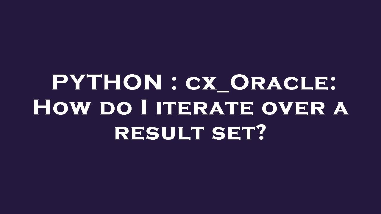 PYTHON : cx_Oracle: How do I iterate over a result set?