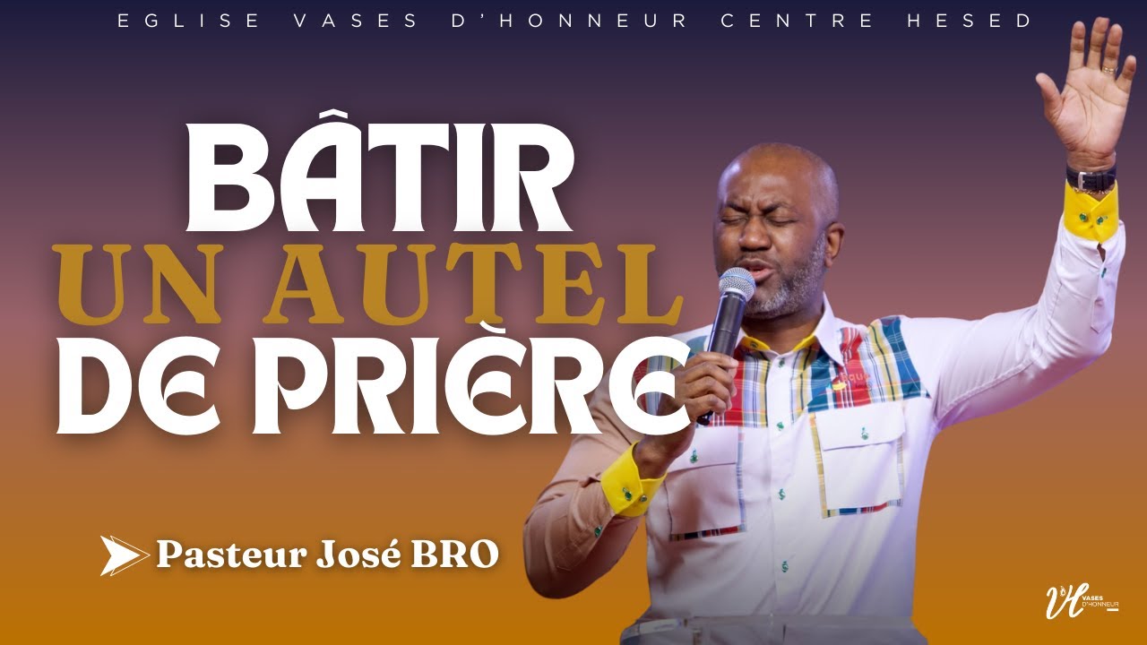 BÂTIR UN AUTEL DE PRIÈRE | Pasteur José Bro | 11-08-2024