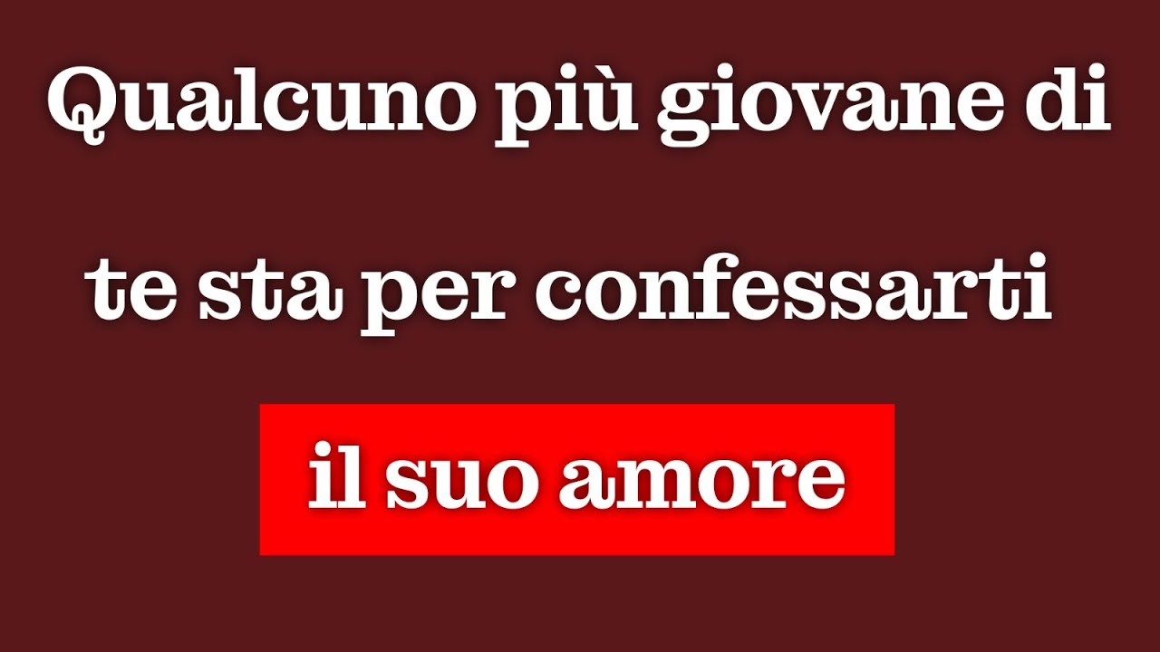 Qualcuno più giovane di te sta per confessarti il suo amore
