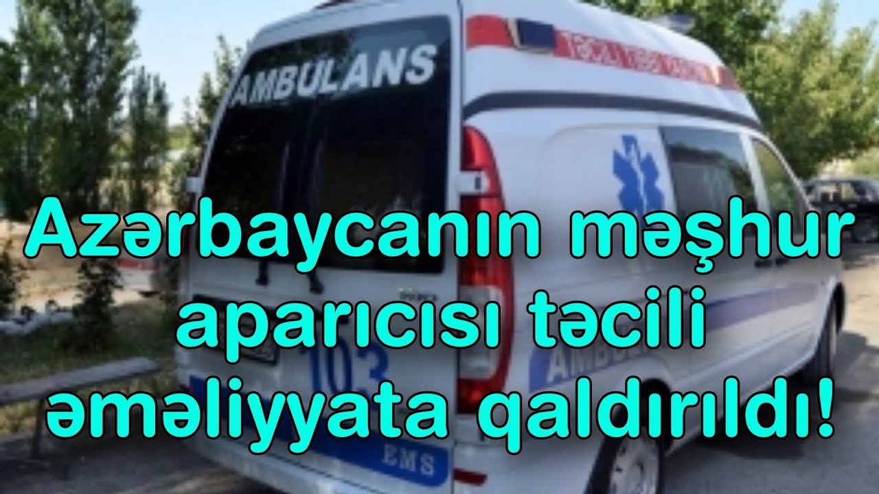 Azərbaycanın məşhur aparıcısı təcili əməliyyata qaldırıldı