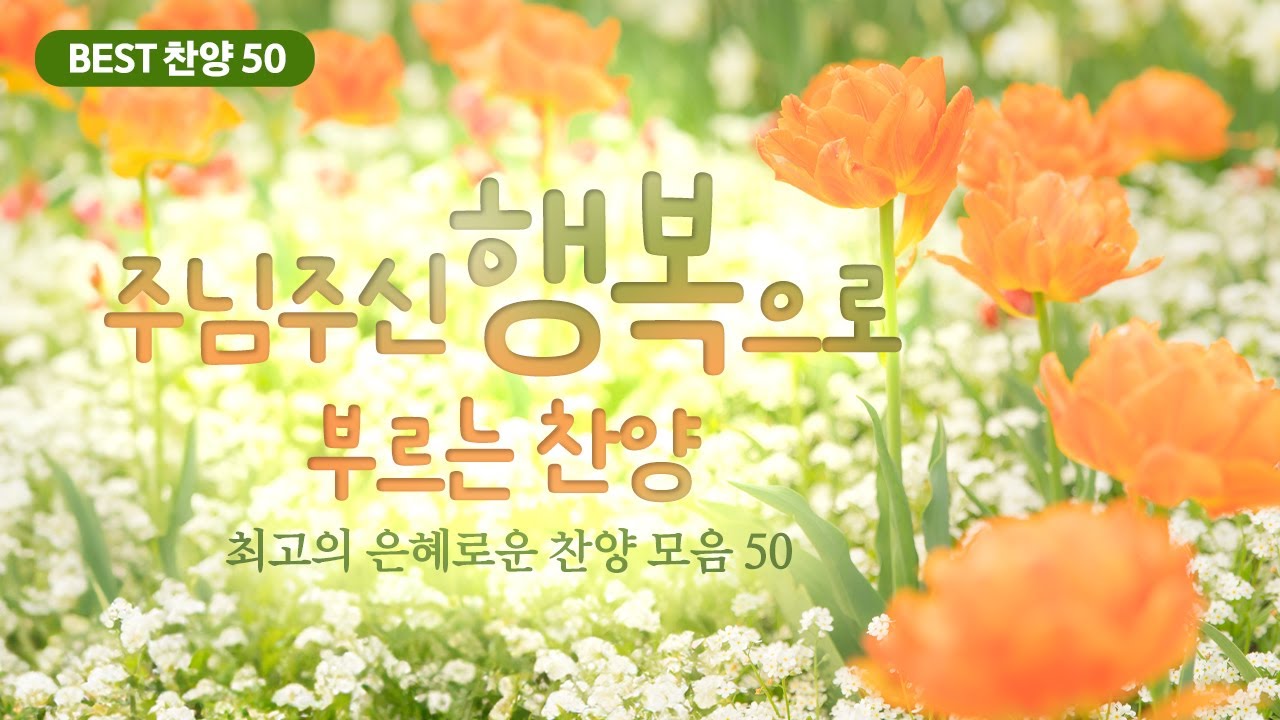 [최고의 은혜로운 찬양 모음 50]  주님주신 행복으로 부르는 찬양