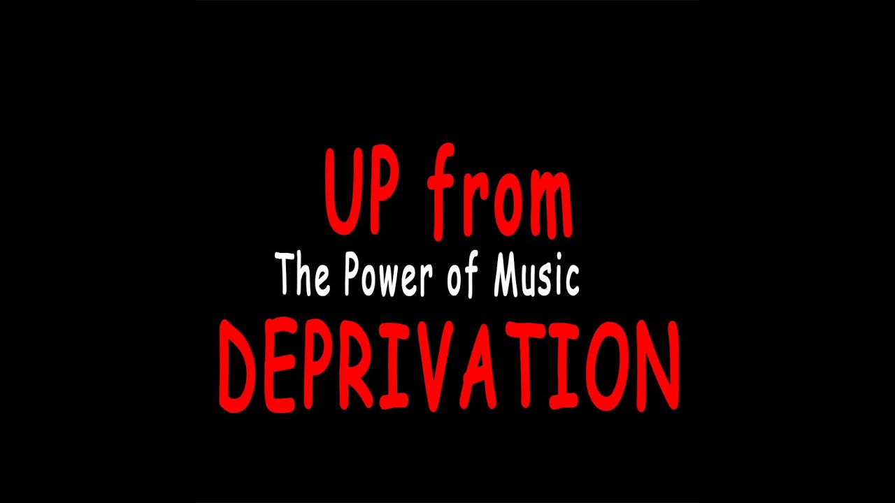 Up from Deprivation: The Power of Music part 1