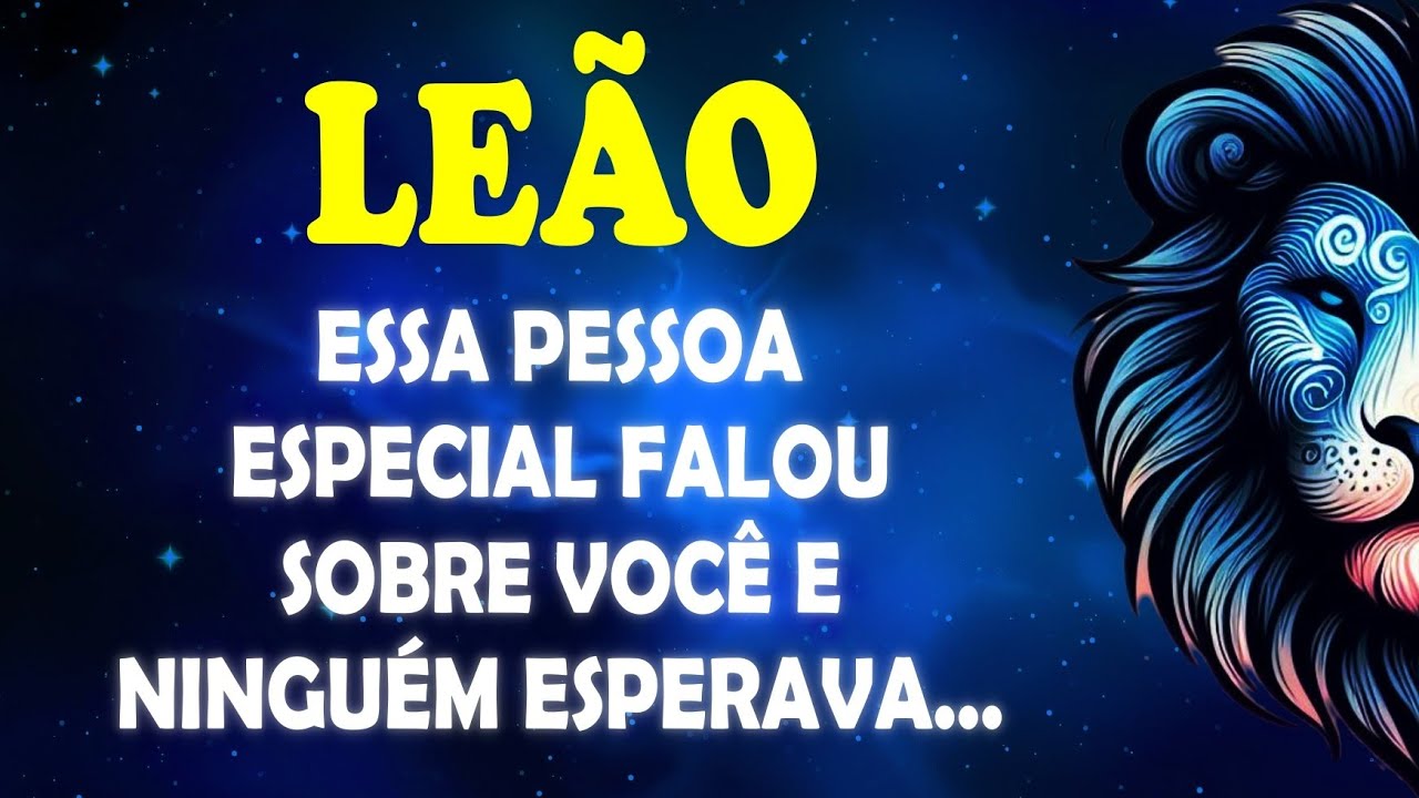 ♌️LEÃO 🦁 Essa Pessoa Especial falou sobre você e ninguém esperava... #signodeleão 