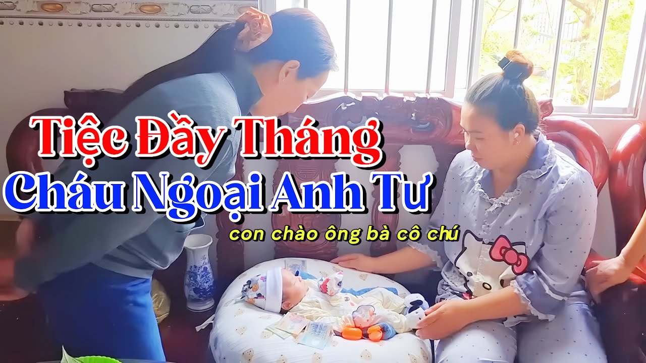 Tiệc Đầy Tháng Của Cháu Ngoại Anh Tư, Cả Nhà Xúm Xít Chúc Mừng Cùng Bữa Tiệc Quá Đỗi Ấm Cúng 