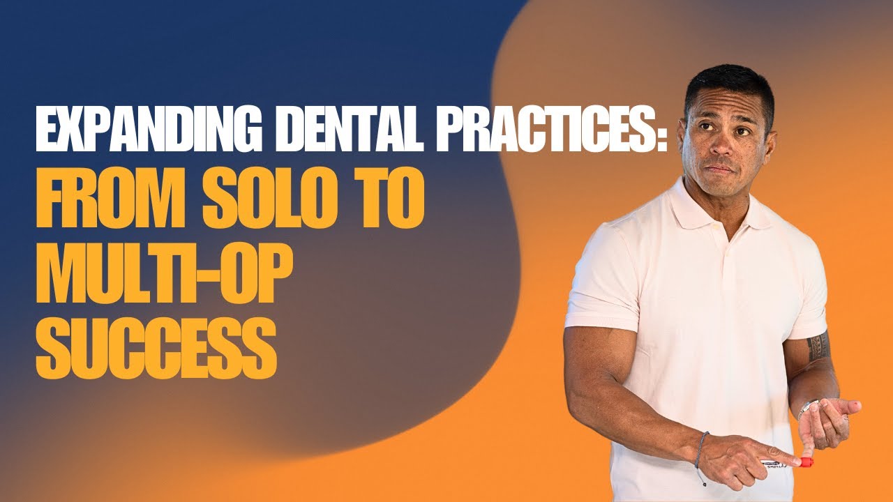 Expanding Dental Practices: From Solo to Multi-Op Success