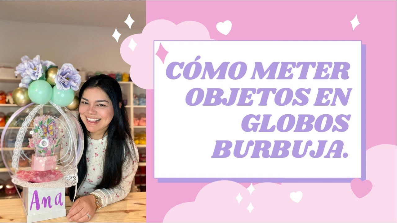 Cómo meter objetos en globos burbuja - Día de Madres - decoración - bubble