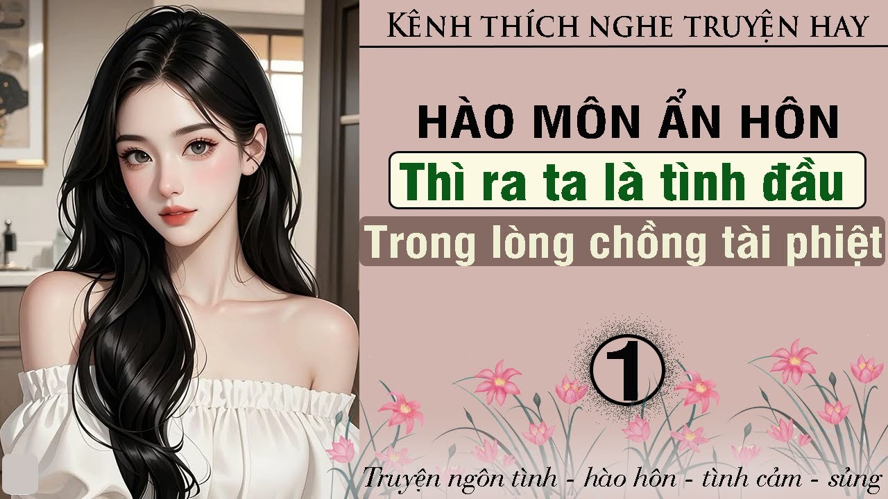Tập 1 : Hào môn ẩn hôn thì ra ta là tình đầu trong lòng chồng tài phiệt