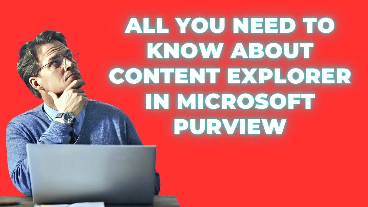 ALL YOU NEED TO KNOW ABOUT CONTENT EXPLORER IN MICROSOFT PURVIEW