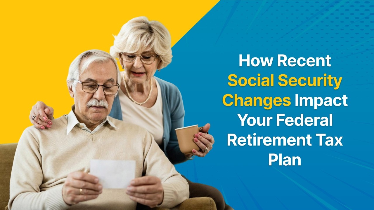 How Recent Social Security Changes Impact Your Federal Retirement Tax Plan