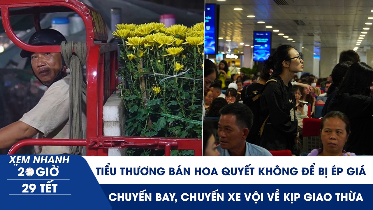 XEM NHANH 20H 29 tết: Tiểu thương bán hoa quyết không để bị ép giá | Chuyến xe vội về giao thừa