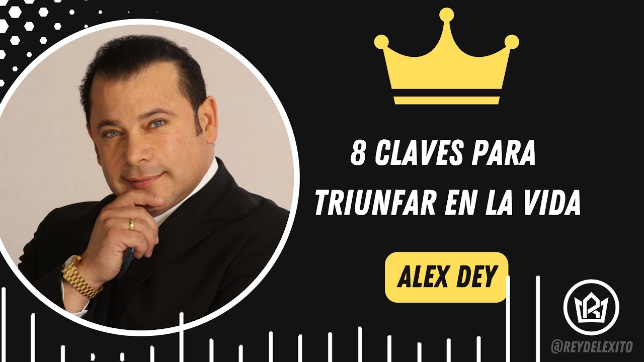 ALEX DEY - 8 Claves Para Triunfar en la Vida - Superación Personal