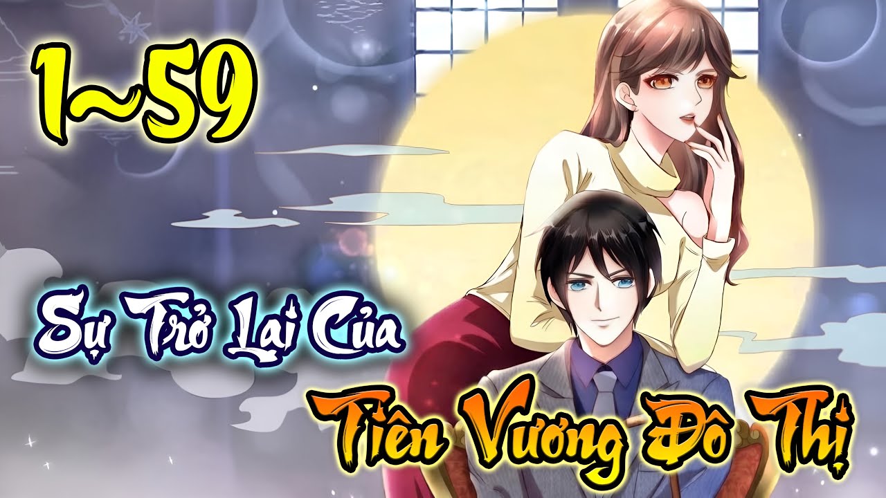 Sự Trở Lại Của Tiên Vương Đô Thị | 1~59 | Woan Maverick