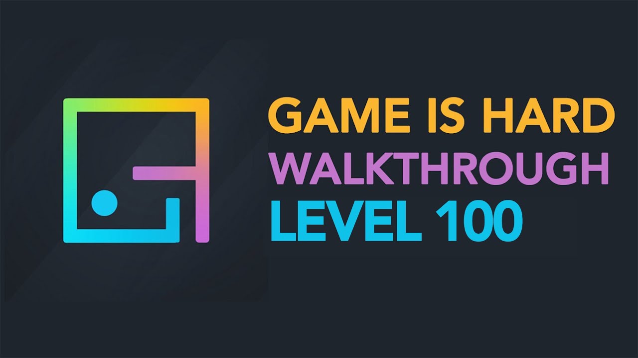 Game is Hard - Level 100 Walkthrough