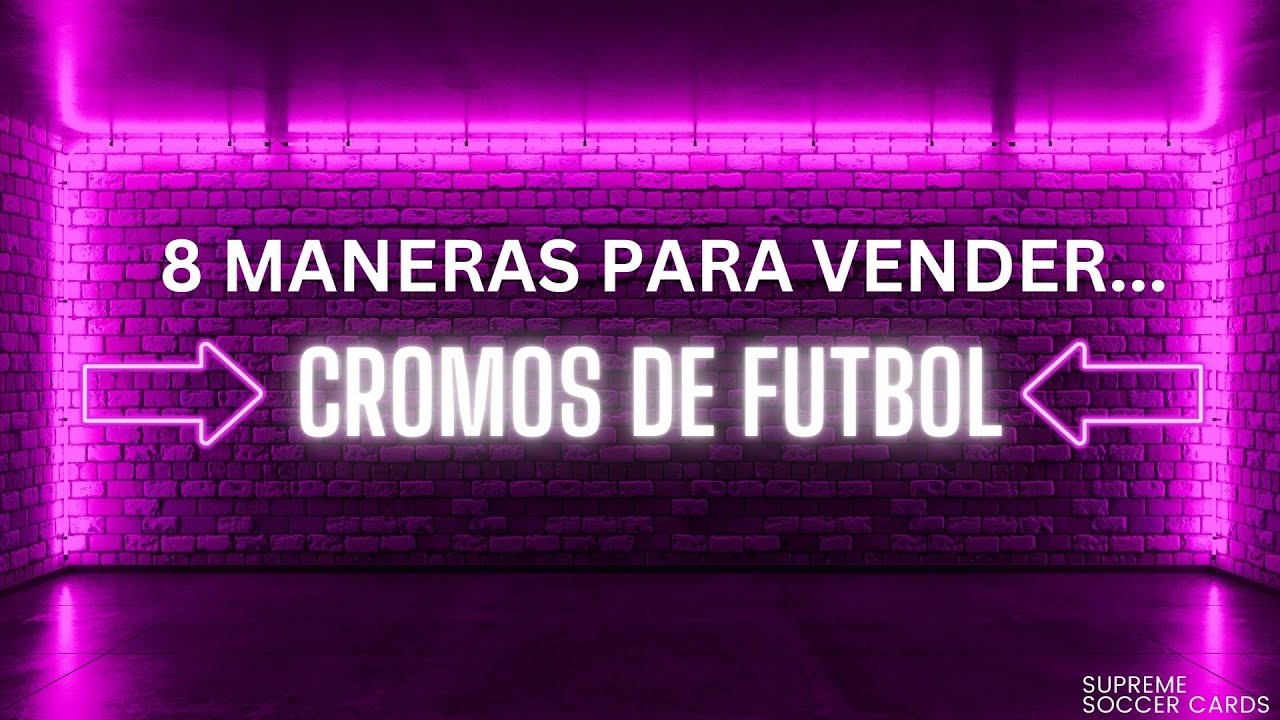 #163 CROMOS DE FUTBOL | 8 MANERAS DE VENDERLOS