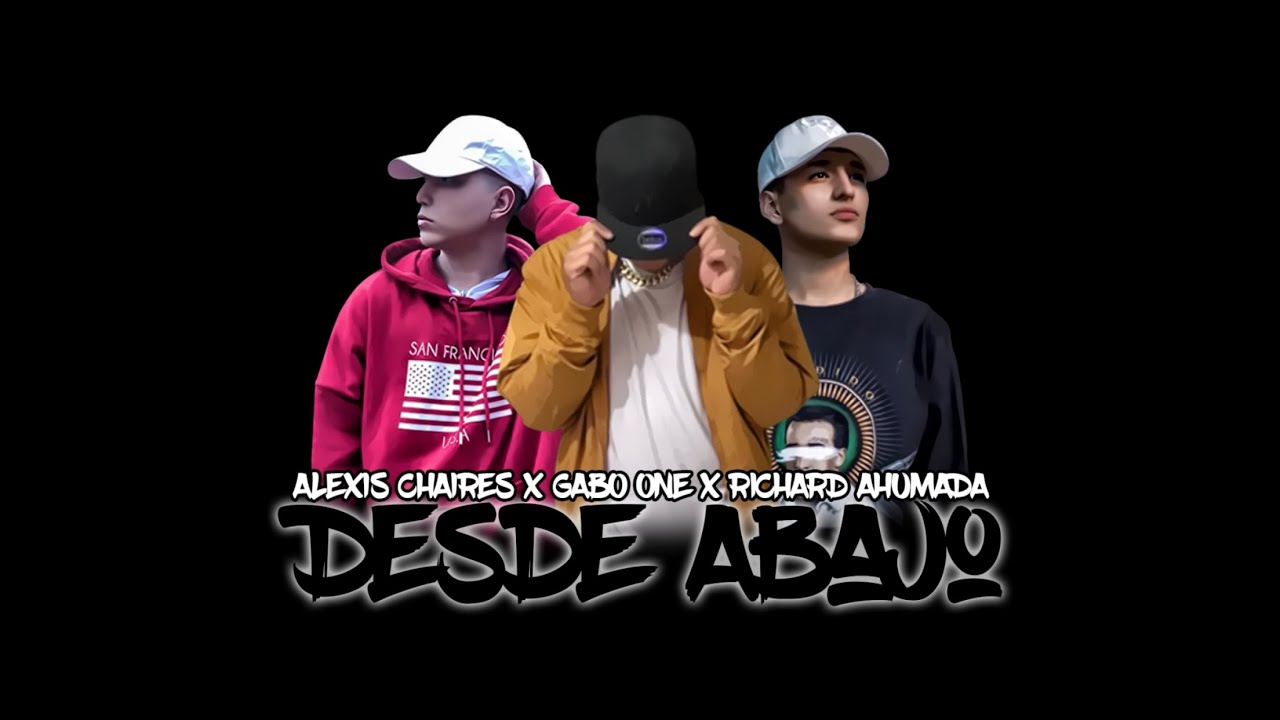 Alexis Chaires Ft. Gabo One & Richard Ahumada - Desde abajo (Video Liric Oficial)