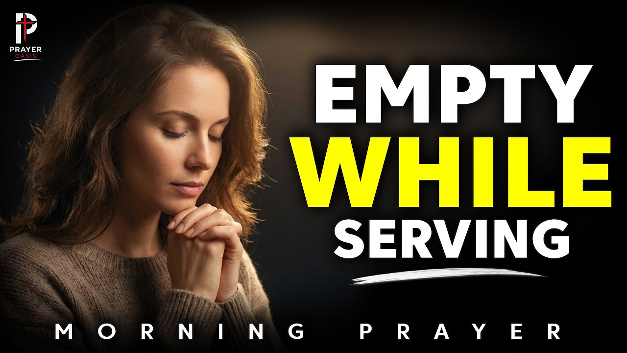 God, I’m Busy Serving You—But I’m Empty Inside | Prayer Oasis | Morning Prayer