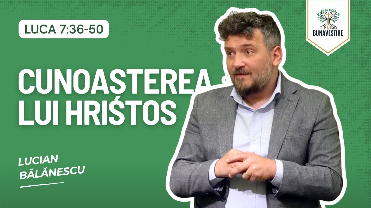 Cunoașterea personală a lui Iisus Hristos  -  Luca 7:36-50 - Lucian Balanescu