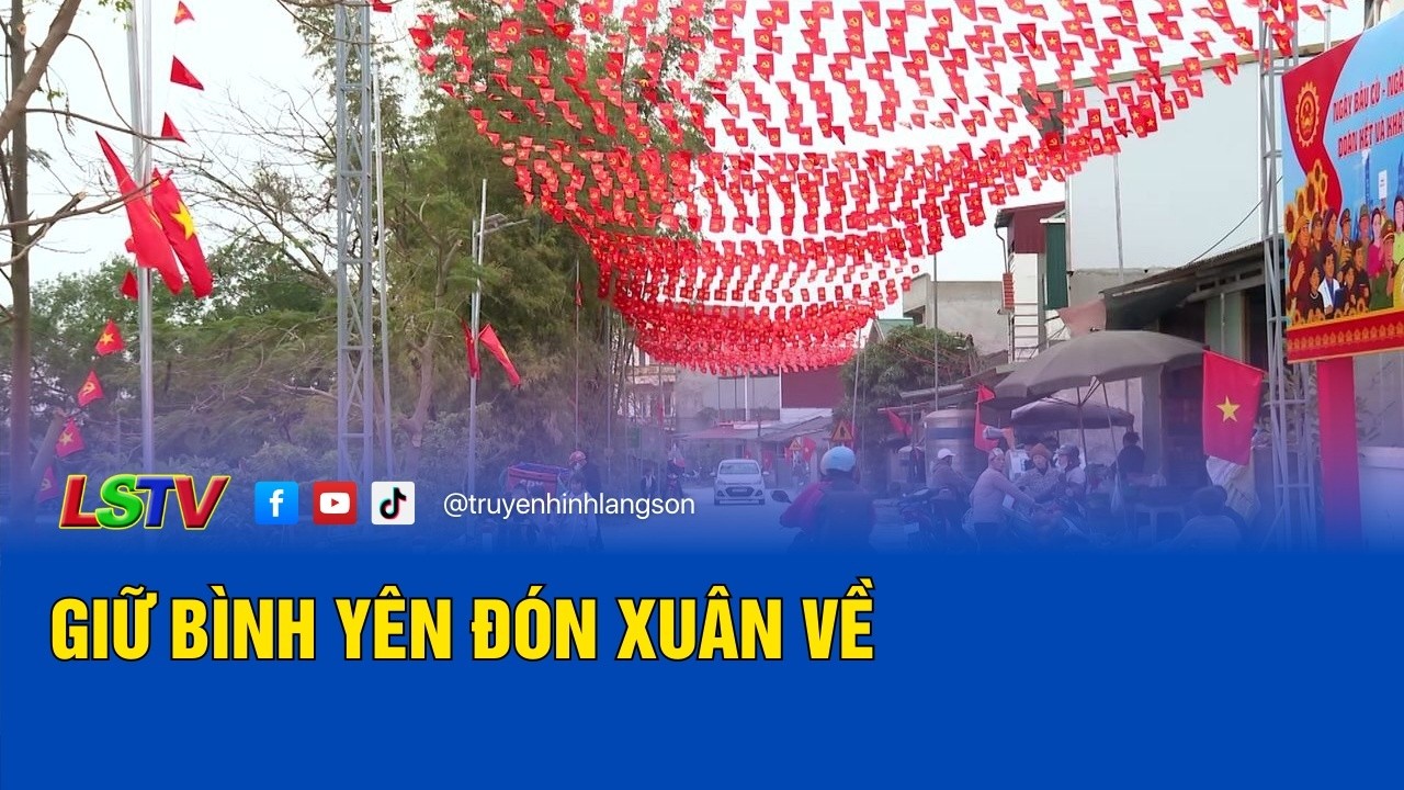 Giữ bình yên đón Xuân về | Vì An ninh Xứ Lạng 21/2/2026 | LSTV
