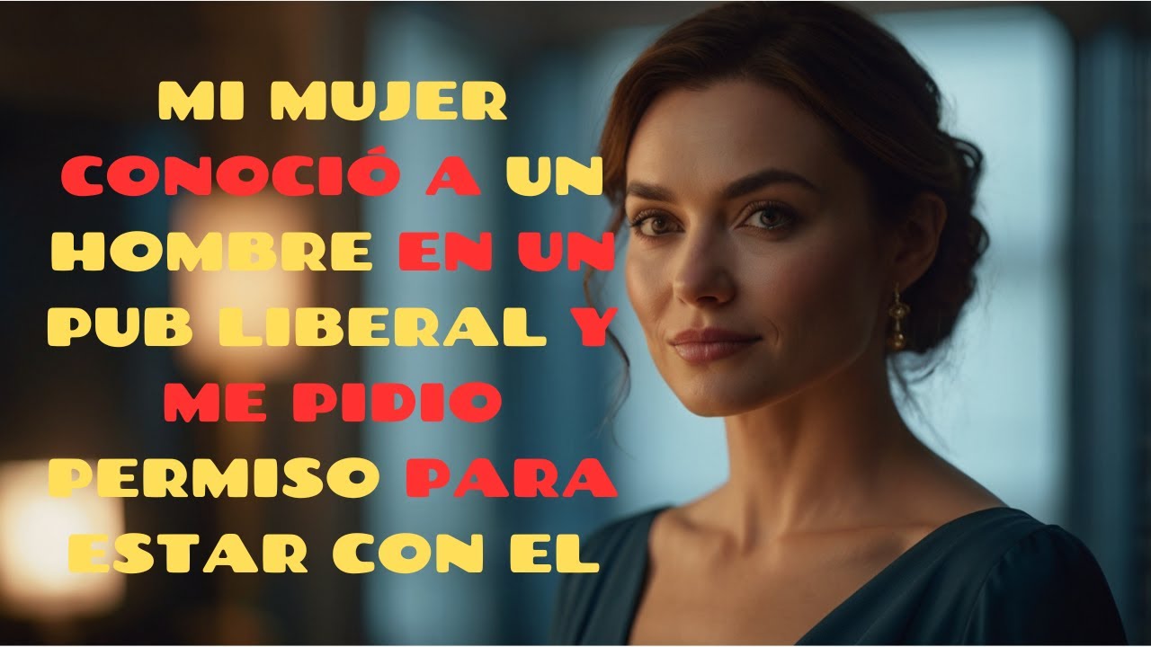 MI MUJER CONOCIÓ A UN HOMBRE EN UN PUB LIBERAL Y ME PIDIO PERMISO PARA ESTAR CON EL