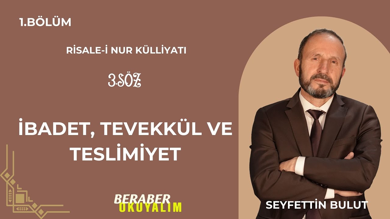Beraber Okuyalım Risale-i Nur Külliyatı 3. Söz İbadet, Tevekkül ve Teslimiyet 1. Bölüm