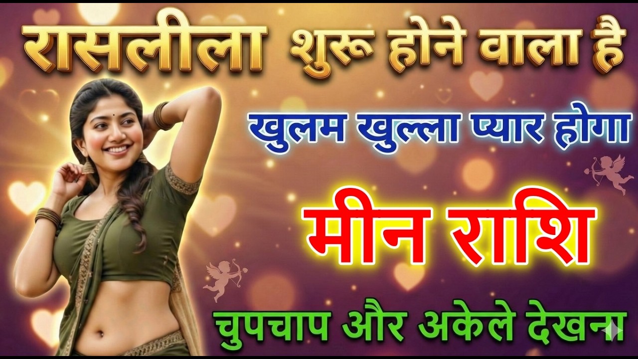 मीन राशि रासलीला शुरू होने वाला है खुल्लम खुल्ला प्रेम होगा