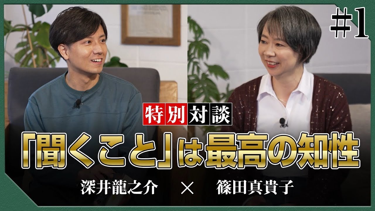 【深井龍之介 × 篠田真貴子・特別対談！①「聞くこと」は最高の知性】優れた聞き手の「受け止める対応」と、ヘタな聞き手の「ずらす対応」の違いとは何か