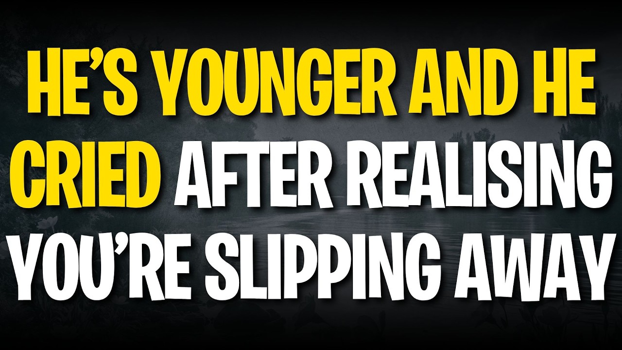 HE’S YOUNGER AND HE CRIED AFTER REALISING YOU’RE SLIPPING AWAY