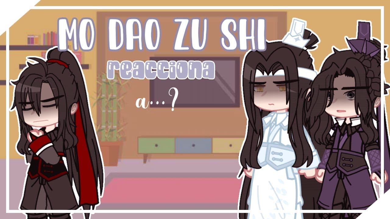 Mo dao zu shi reacciana a... [GC] Dai-chan ll créditos en la descripción