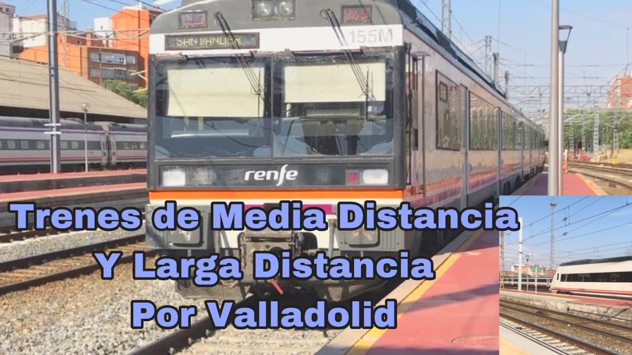 Trenes de Media Distancia y Larga distancia por Valladolid Campo Grande