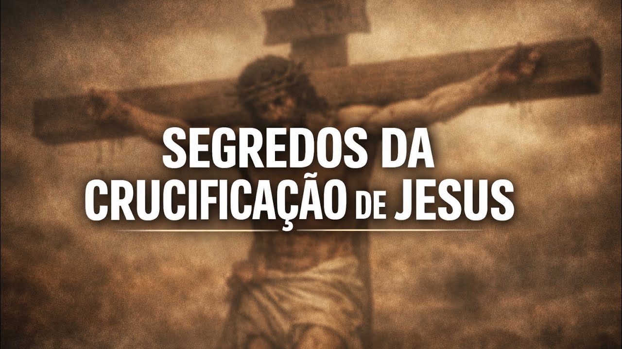 SEGREDOS DA CRUCIFICAÇÃO DE JESUS
