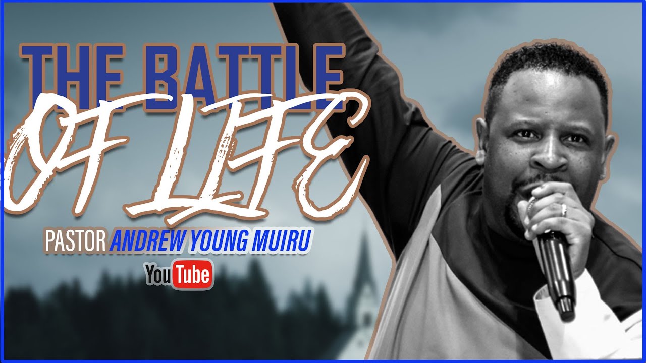 THE BATTLE OF LIFE - Pastor Andrew Young Muiru