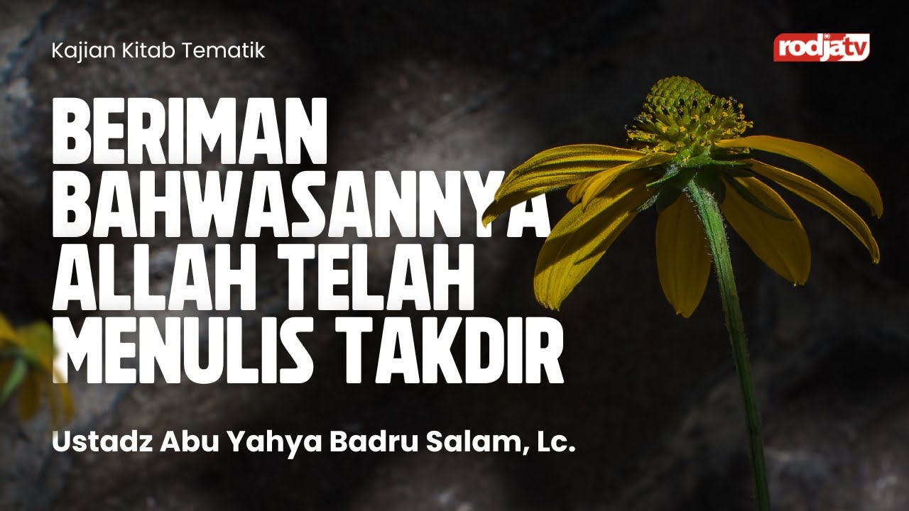 Tematik: Beriman Bahwasannya Allah telah Menulis Takdir - Ustadz Abu Yahya Badru Salam, Lc
