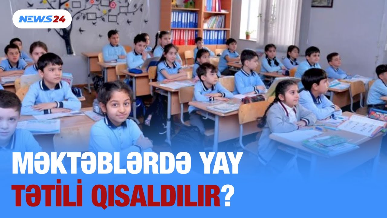 Məktəblərdə yay tətili qısaldılır?