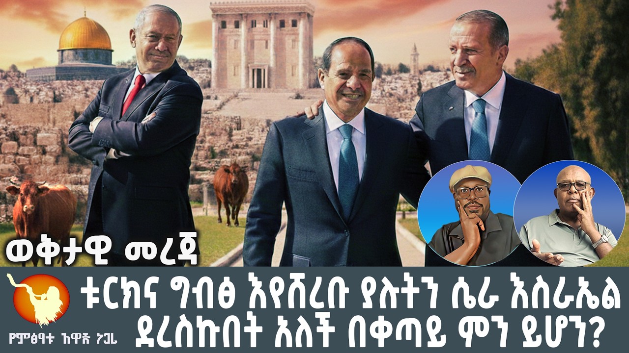 ቱርክና ግብፅ እየሸረቡ ያሉትን ሴራ እስራኤል ደረስኩበት አለች በቀጣይ ምን ይከሰት ይሆን?