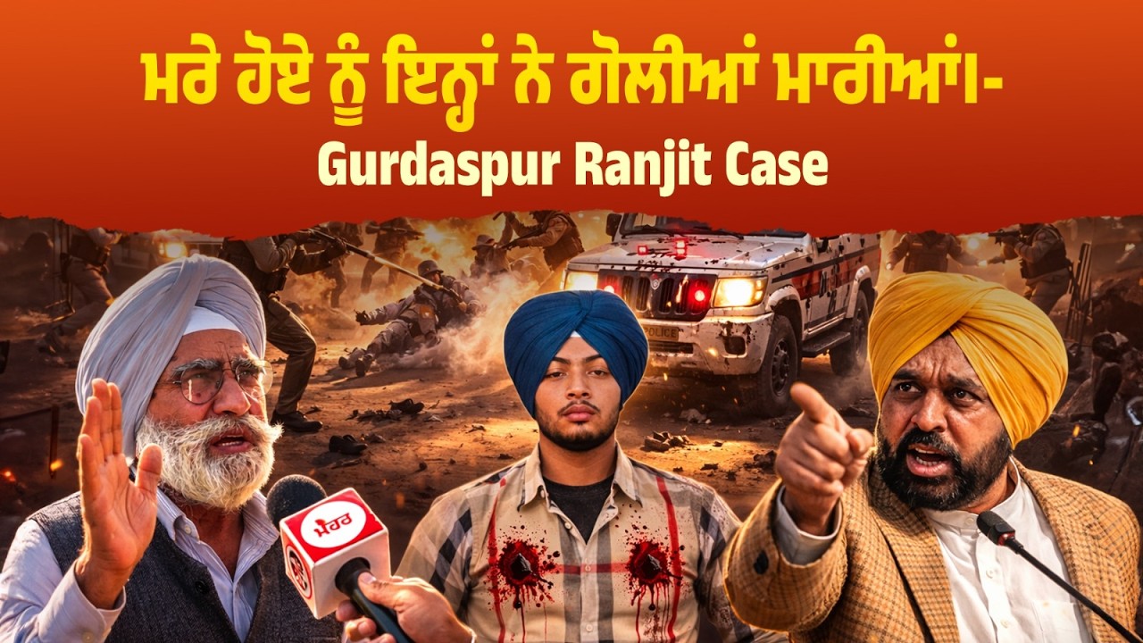 ਮਰੇ ਹੋਏ ਨੂੰ ਇਨ੍ਹਾਂ ਨੇ ਗੋਲੀਆਂ ਮਾਰੀਆਂ।- Gurdaspur  Ranjit Case