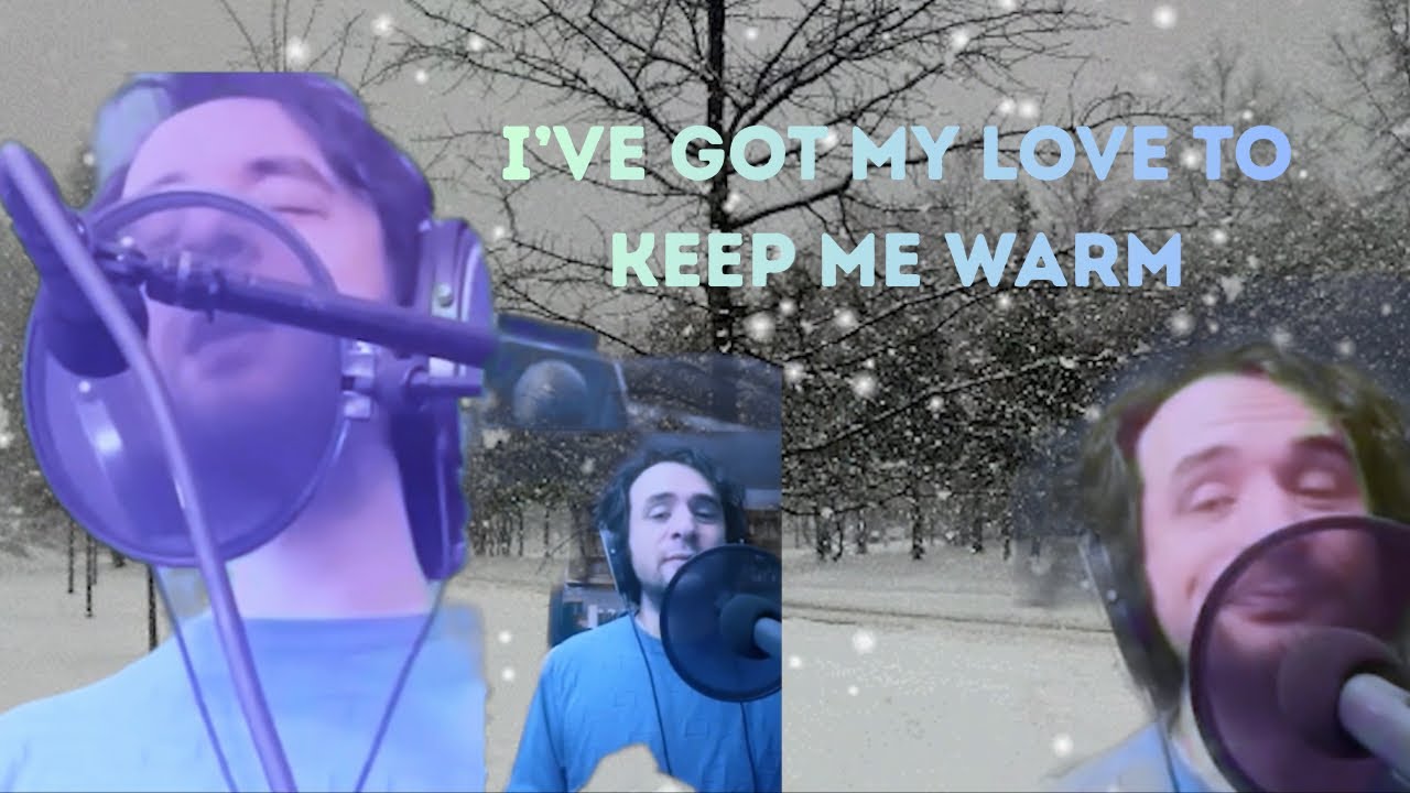 “I’ve got my love to keep me warm” but it’s also got mouth trumpet and vocal jazz bass