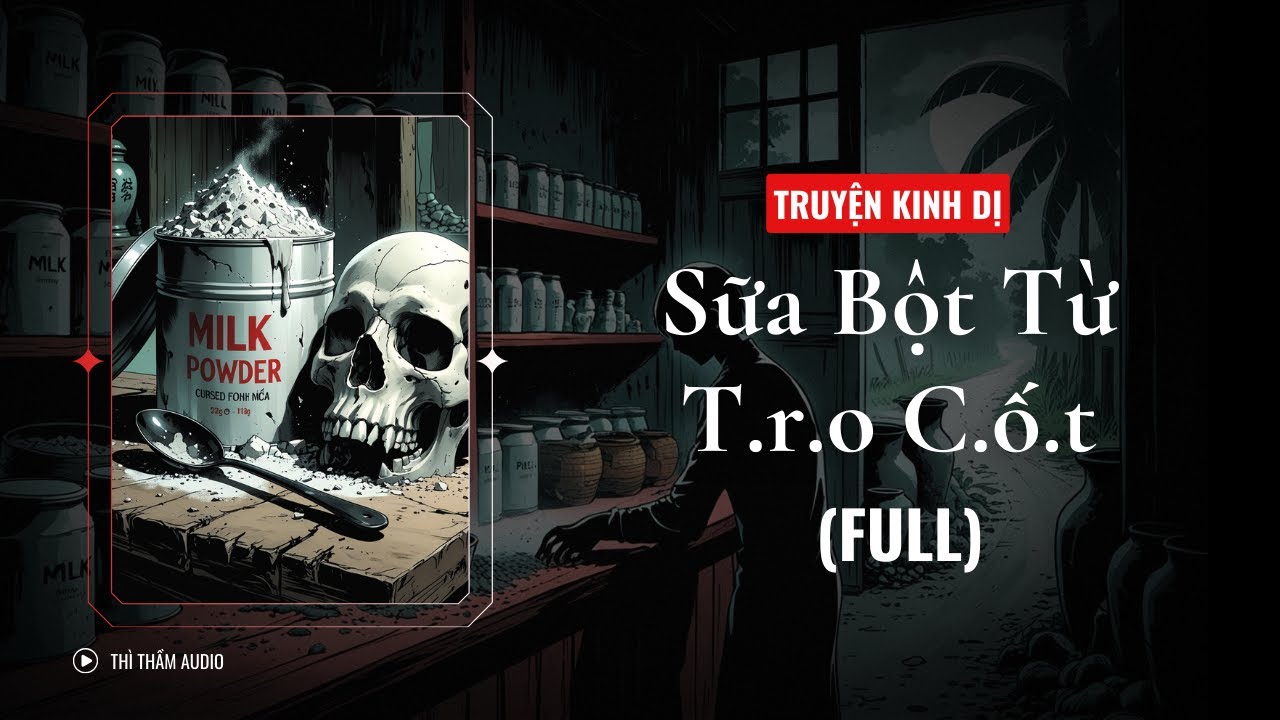 [TRUYỆN KINH DỊ FULL] | SỮA BỘT TỪ TR.O C.ỐT | THÌ THẦM AUDIO