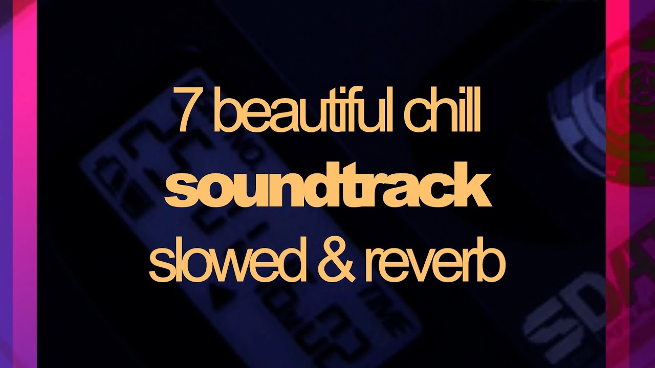 7 beautiful chill soundtrack / slowed & reverb