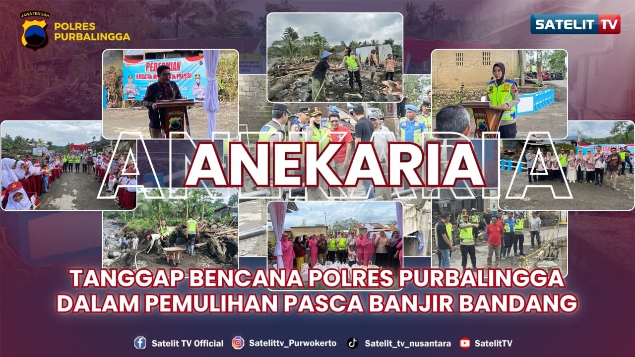 ANEKARIA - TANGGAP BENCANA POLRES PURBALINGGA DALAM PEMULIHAN PASCA BANJIR BANDANG